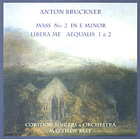 Обложка альбома «Anton Bruckner. Mass No. 2 In E Minor. Libera Me. Aequalis 1&2» (Anton Bruckner, Corydon Singers & Orchestra, Matthew Best, 2004)